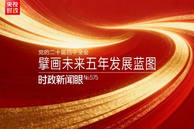 时政新闻眼丨未来五年怎么干？党的二十届四中全会擘画发展蓝图