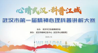 直播 | “心晴武汉·科普江城”武汉市第一届精神心理科普讲解大赛