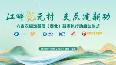 直播|江畔亿元村 支点建新功——六省农媒走基层（湖北）融媒体直播行动启动仪式