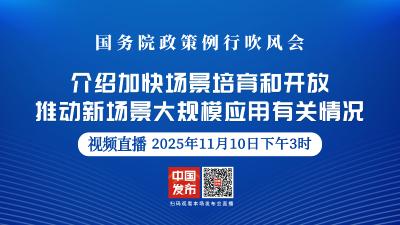 直播 | 国新办举行国务院政策例行吹风会 介绍加快场景培育和开放推动新场景大规模应用有关情况