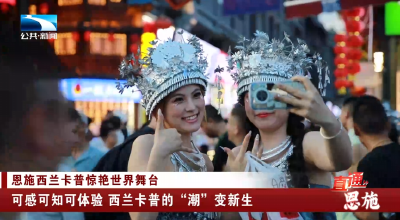 恩施：可感可知可体验 西兰卡普的“潮”变新生