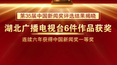 湖北广播电视台6件作品获得中国新闻奖，连续六年获一等奖