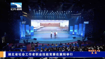 湖北省社会工作者职业技能竞赛在襄阳举行