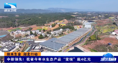 绿水生金 湖北行动 | 中部领先！我省今年水生态产品“变现”超4亿元