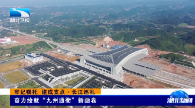 牢记嘱托 建成支点·长江巡礼 | 奋力绘就“九州通衢”新画卷
