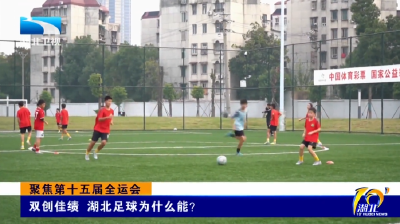 聚焦第十五届全运会 | 双创佳绩 湖北足球为什么能？