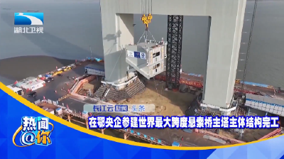 在鄂央企参建世界最大跨度悬索桥主塔主体结构完工