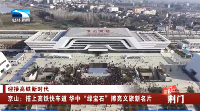 荆门京山：搭上高铁快车道 华中“绿宝石”擦亮文旅新名片