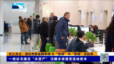 长江关注：湖北创新金融举措 让“信用”与“资源”活起来