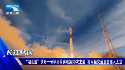 “湖北造”快舟一号甲火箭实现第30次发射 将两颗交通卫星送入太空