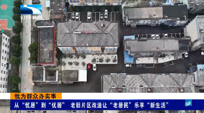 我为群众办实事丨荆门：从“忧居”到“优居” 老旧片区改造让“老居民”乐享“新生活”