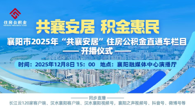 直播丨“共襄安居 积金惠民”襄阳市2025年“共襄安居”住房公积金直通车栏目开播仪式