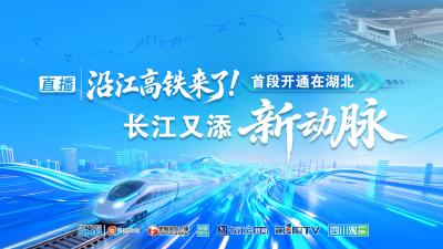直播 | 沿江高铁来了！首段开通在湖北 长江又添新动脉