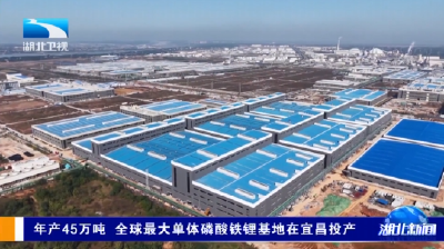 年产45万吨 全球最大单体磷酸铁锂基地在宜昌投产