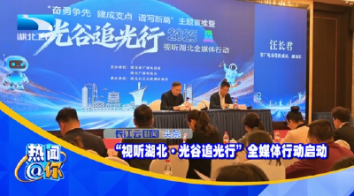“视听湖北·光谷追光行”全媒体行动启动