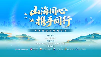 直播 |《山海同心 携手同行》东西部协作特别节目