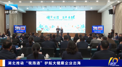 湖北推动“税路通”护航大健康企业出海
