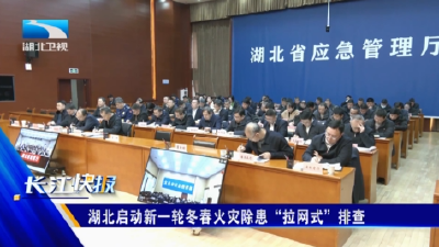 湖北启动新一轮冬春火灾除患“拉网式”排查