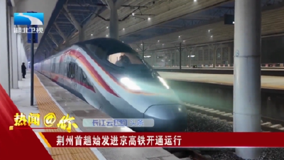 荆州首趟始发进京高铁开通运行