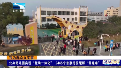 我为群众办实事｜公办幼儿园实现“托幼一体化” 2465 个普惠托位缓解“带娃难”