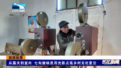 新闻故事 | 从露天到室内 七旬放映员用光影点亮乡村文化星空