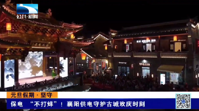 保电 “不打烊”！襄阳供电守护古城欢庆时刻