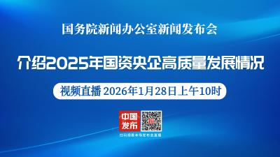 直播 | 国新办举行新闻发布会 介绍2025年国资央企高质量发展情况
