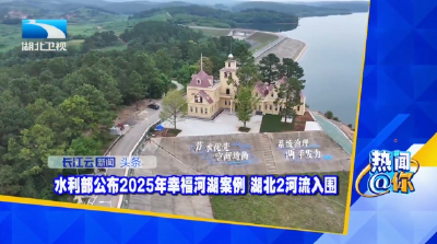 水利部公布2025年幸福河湖案例 湖北2河流入围