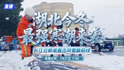 直播 | 湖北今冬最强寒潮来袭  长江云新闻直击风雪最前线