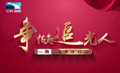 争做追光人——湖北地质在行动
