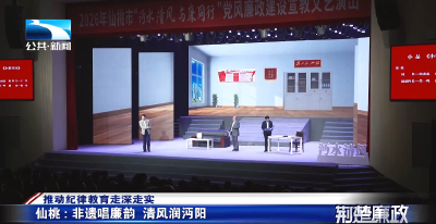 推动纪律教育走深走实∣仙桃：非遗唱廉韵  清风润沔阳