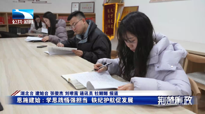 学习贯彻二十届中央纪委五次全会精神∣恩施建始：学思践悟强担当  铁纪护航促发展