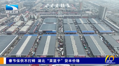 春节保供不打烊 湖北“菜篮子”货丰价稳