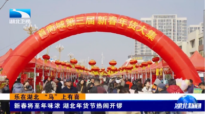 乐在湖北 “马”上有喜 | 新春将至年味浓 湖北年货节热闹开锣