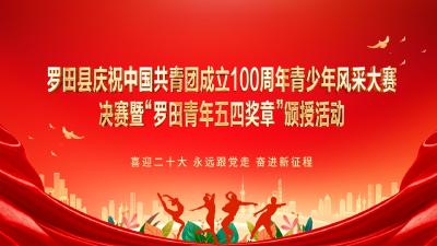 罗田县庆祝中国共青团成立100周年青少年风采大赛决赛暨“罗田青年五四奖章”颁授活动