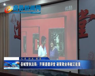 县城管执法局：开展道德讲堂 凝聚敬业奉献正能量