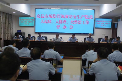 房县市场监管局召开安全生产隐患“大起底、大排查、大整治”工作督办会