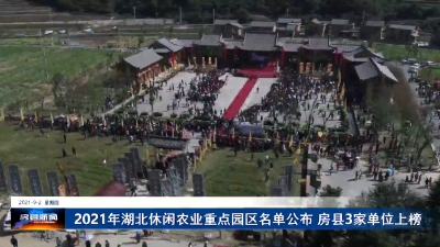 2021年湖北休闲农业重点园区名单公布 房县3家单位上榜