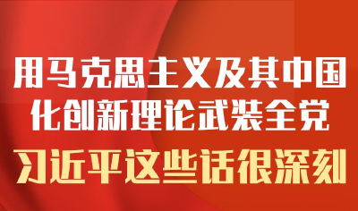 学习进行时丨用马克思主义及其中国化创新理论武装全党，习近平这些话很深刻