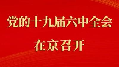 权威快报丨中国共产党第十九届中央委员会第六次全体会议在京召开