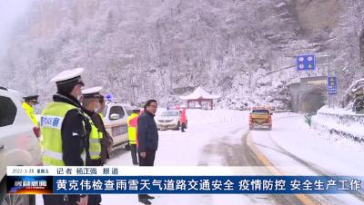 黄克伟检查雨雪天气道路交通安全 疫情防控 安全生产工作