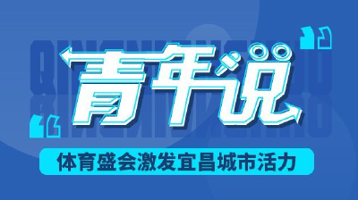 青年说 | 体育盛会激发宜昌城市活力