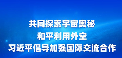 中国星辰丨共同探索宇宙奥秘 和平利用外空 习近平倡导加强国际交流合作