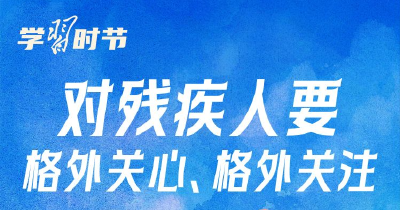 学习时节｜“对残疾人要格外关心、格外关注”