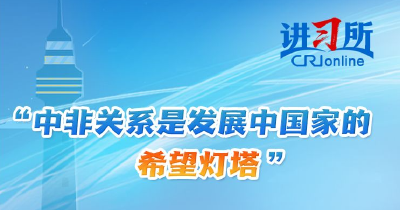 【讲习所·中非携手推进现代化】“中非关系是发展中国家的希望灯塔”