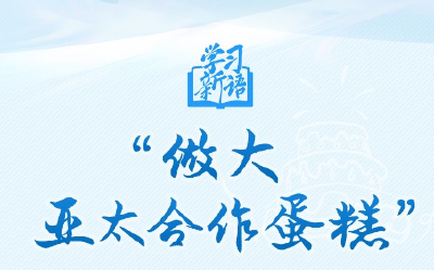 学习新语｜“做大亚太合作蛋糕”