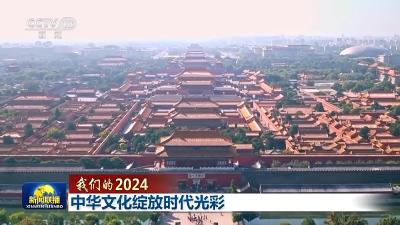 我们的2024丨中华文化绽放时代光彩
