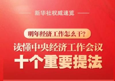 新华社权威速览｜明年经济工作怎么干？读懂中央经济工作会议十个重要提法