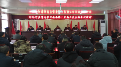 万峪河乡学习传达县委十五届六次全会精神