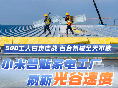 牢记嘱托 建成支点 走进重点项目丨小米智能家电工厂刷新光谷速度